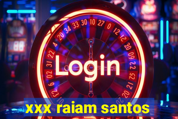 xxx raiam santos